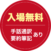 入場無料 手話通訳あり 要約筆記あり